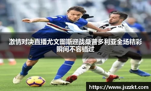 激情对决直播尤文图斯迎战桑普多利亚全场精彩瞬间不容错过