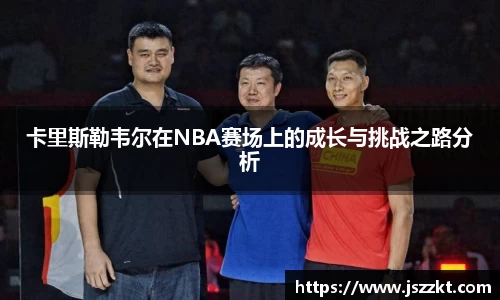卡里斯勒韦尔在NBA赛场上的成长与挑战之路分析