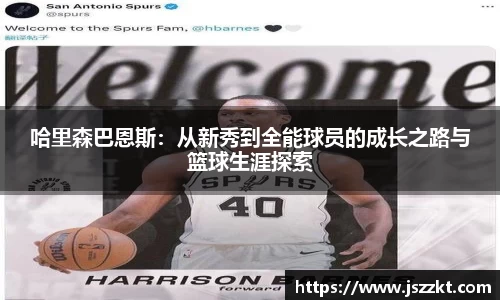 哈里森巴恩斯：从新秀到全能球员的成长之路与篮球生涯探索