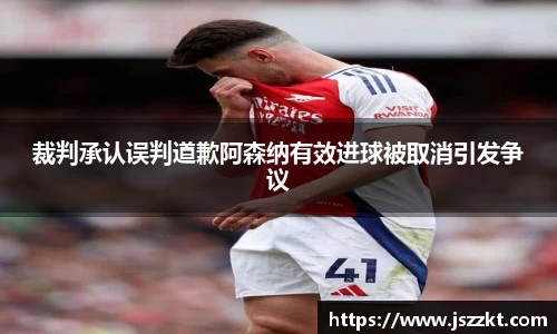 裁判承认误判道歉阿森纳有效进球被取消引发争议