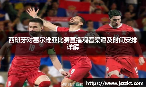 西班牙对塞尔维亚比赛直播观看渠道及时间安排详解